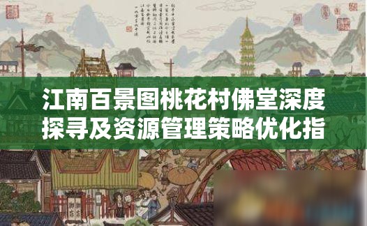 江南百景图桃花村佛堂深度探寻及资源管理策略优化指南