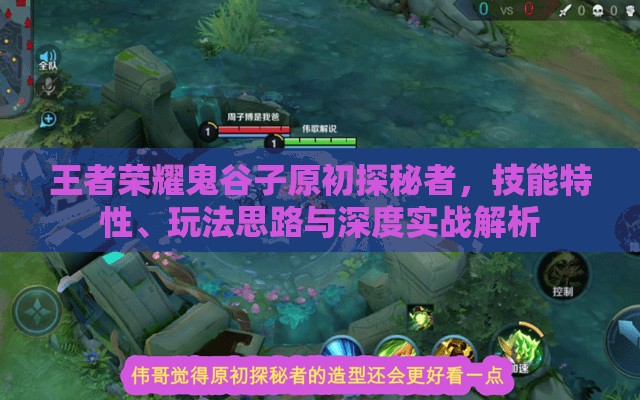 王者荣耀鬼谷子原初探秘者，技能特性、玩法思路与深度实战解析