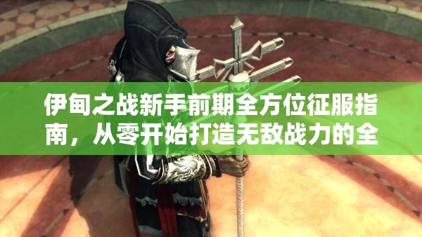 伊甸之战新手前期全方位征服指南，从零开始打造无敌战力的全攻略