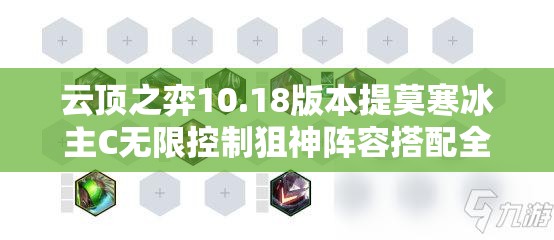 云顶之弈10.18版本提莫寒冰主C无限控制狙神阵容搭配全攻略