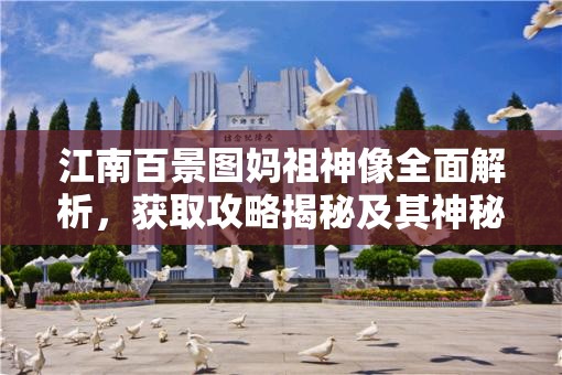 江南百景图妈祖神像全面解析，获取攻略揭秘及其神秘作用探索