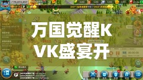 万国觉醒KVK盛宴开启时间预测及深层玩法机制全面解读