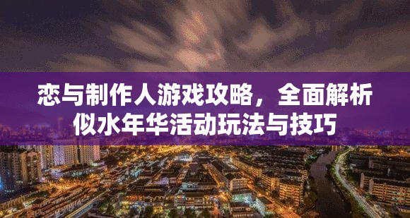 恋与制作人游戏攻略，全面解析似水年华活动玩法与技巧