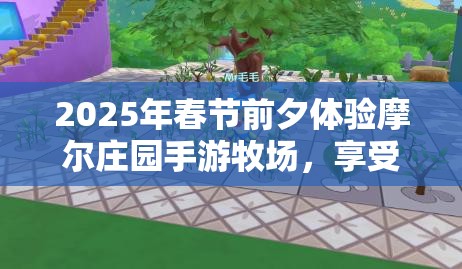 2025年春节前夕体验摩尔庄园手游牧场，享受养殖乐趣同时实现收益双赢