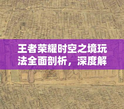 王者荣耀时空之境玩法全面剖析，深度解析与高效资源管理策略