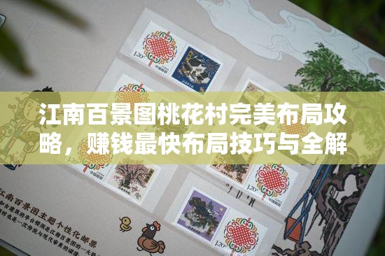 江南百景图桃花村完美布局攻略，赚钱最快布局技巧与全解析指南