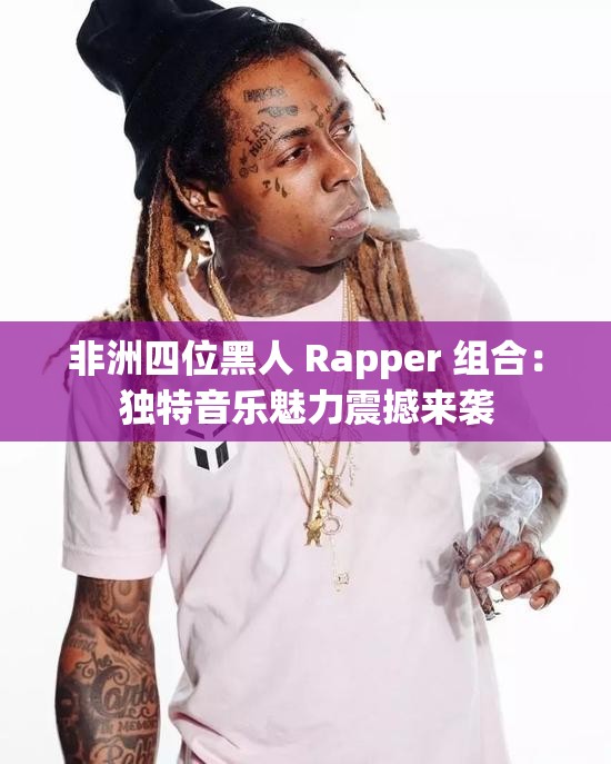 非洲四位黑人 Rapper 组合：独特音乐魅力震撼来袭