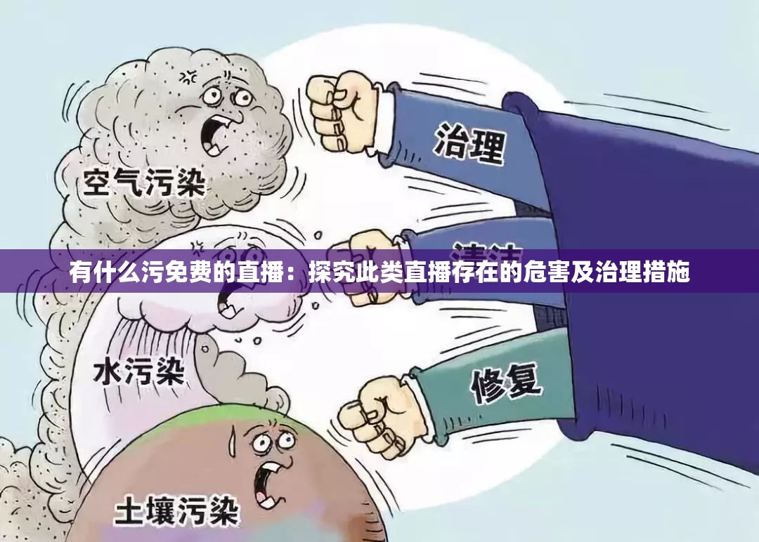 有什么污免费的直播：探究此类直播存在的危害及治理措施