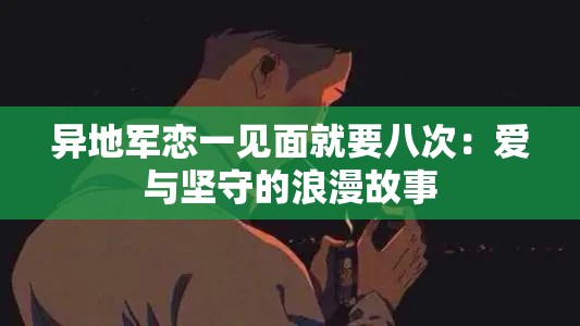 异地军恋一见面就要八次：爱与坚守的浪漫故事