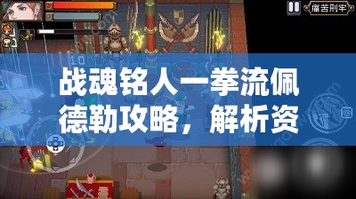 战魂铭人一拳流佩德勒攻略，解析资源管理在一拳流老板玩法中的重要性及实战技巧