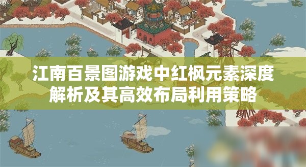 江南百景图游戏中红枫元素深度解析及其高效布局利用策略