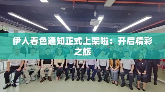 伊人春色通知正式上架啦：开启精彩之旅