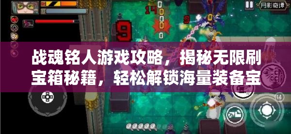 战魂铭人游戏攻略，揭秘无限刷宝箱秘籍，轻松解锁海量装备宝库