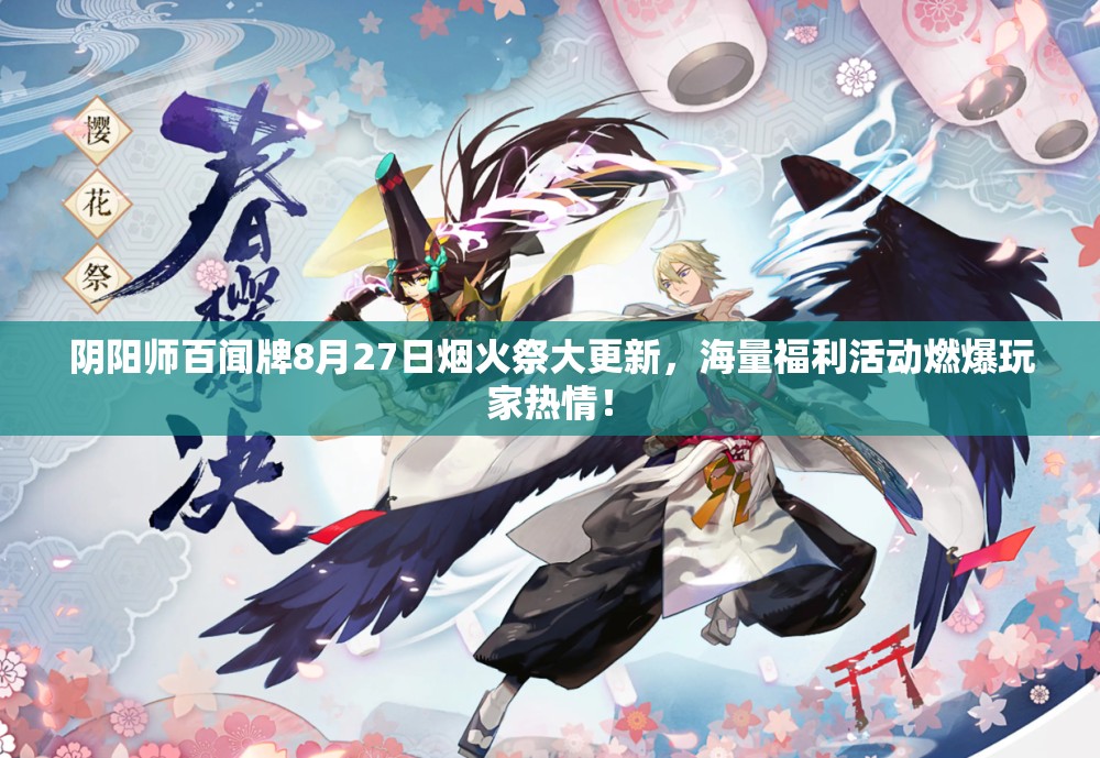 阴阳师百闻牌8月27日烟火祭大更新，海量福利活动燃爆玩家热情！