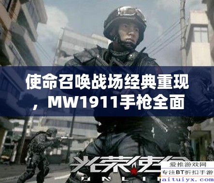使命召唤战场经典重现，MW1911手枪全面深度解析与回顾
