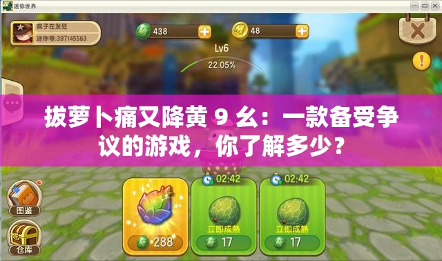 拔萝卜痛又降黄 9 幺：一款备受争议的游戏，你了解多少？