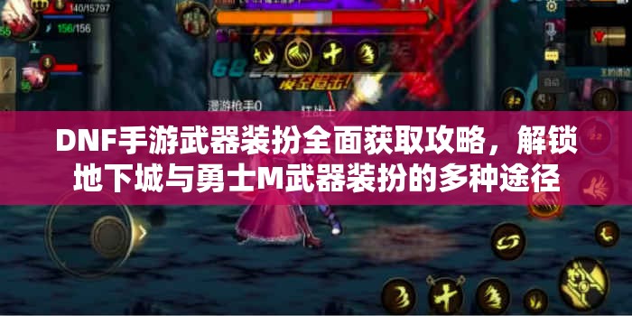 DNF手游武器装扮全面获取攻略，解锁地下城与勇士M武器装扮的多种途径