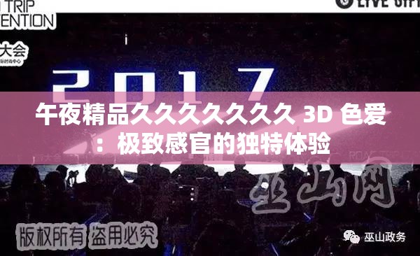 午夜精品久久久久久久久 3D 色爱：极致感官的独特体验