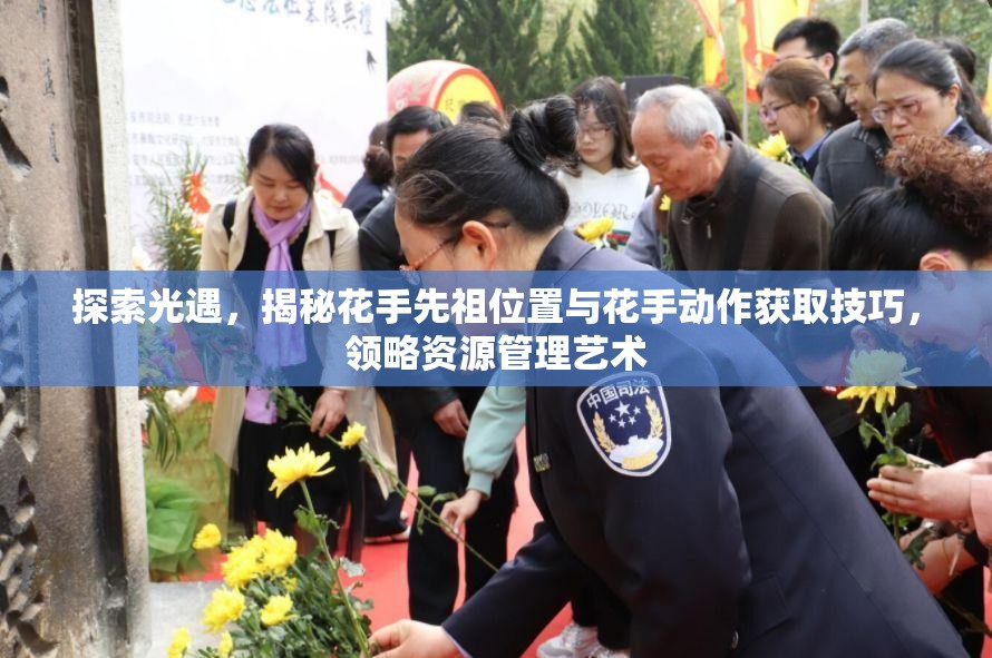 探索光遇，揭秘花手先祖位置与花手动作获取技巧，领略资源管理艺术