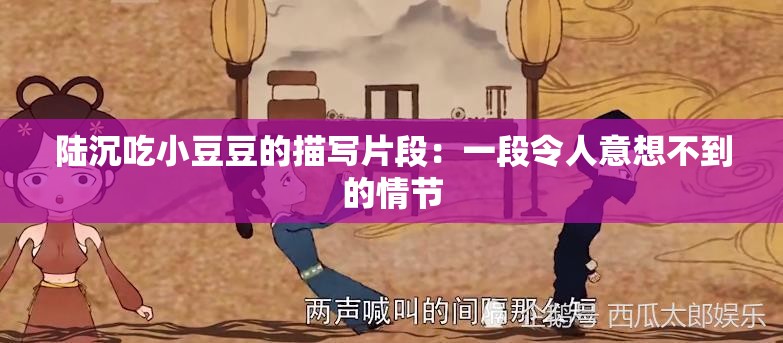 陆沉吃小豆豆的描写片段：一段令人意想不到的情节