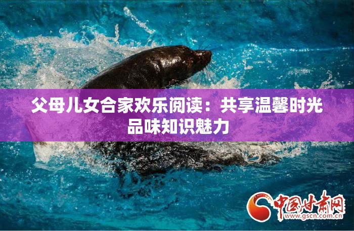 父母儿女合家欢乐阅读：共享温馨时光品味知识魅力