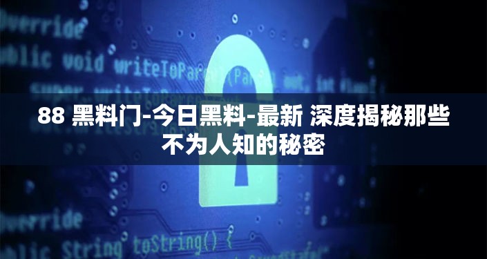 88 黑料门-今日黑料-最新 深度揭秘那些不为人知的秘密