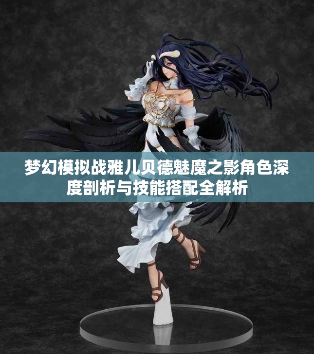 梦幻模拟战雅儿贝德魅魔之影角色深度剖析与技能搭配全解析