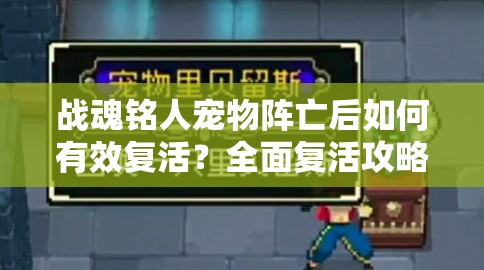 战魂铭人宠物阵亡后如何有效复活？全面复活攻略深度解析