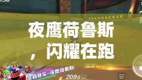 夜鹰荷鲁斯，闪耀在跑跑卡丁车手游中的璀璨明星角色