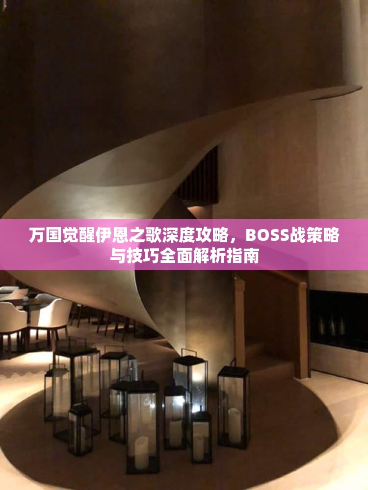 万国觉醒伊恩之歌深度攻略，BOSS战策略与技巧全面解析指南