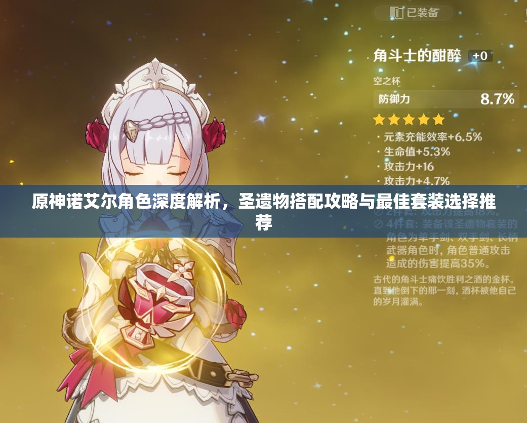 原神诺艾尔角色深度解析，圣遗物搭配攻略与最佳套装选择推荐