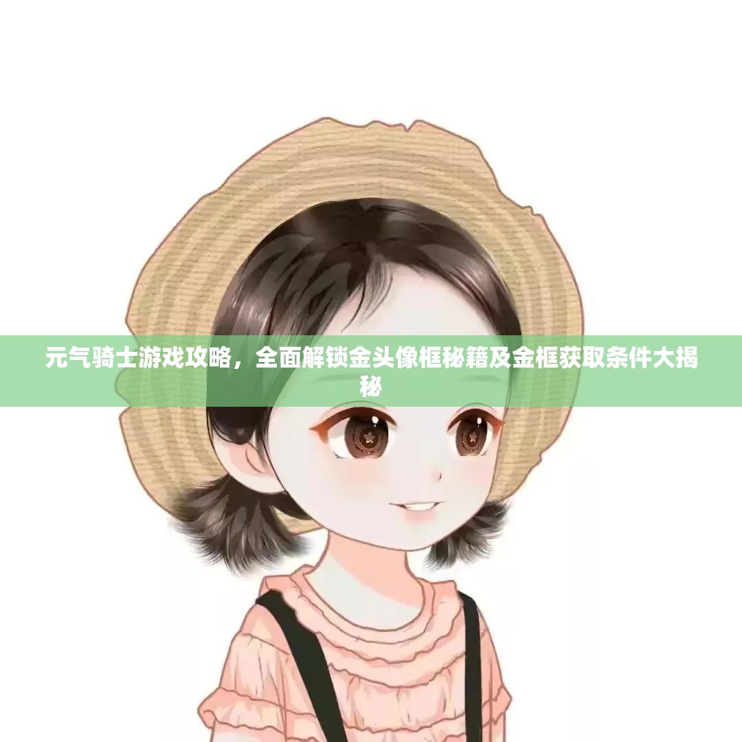 元气骑士游戏攻略，全面解锁金头像框秘籍及金框获取条件大揭秘