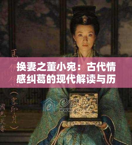 换妻之董小宛：古代情感纠葛的现代解读与历史文化探讨
