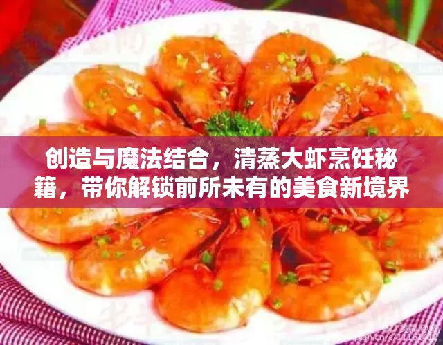 创造与魔法结合，清蒸大虾烹饪秘籍，带你解锁前所未有的美食新境界