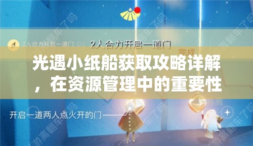 光遇小纸船获取攻略详解，在资源管理中的重要性及高效利用策略指南