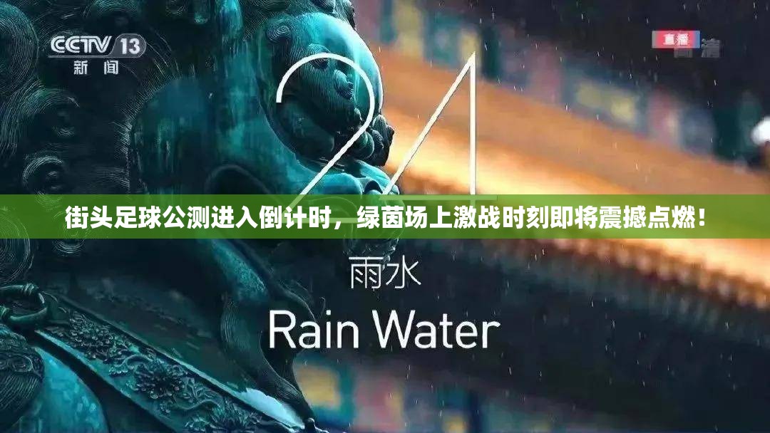 街头足球公测进入倒计时，绿茵场上激战时刻即将震撼点燃！