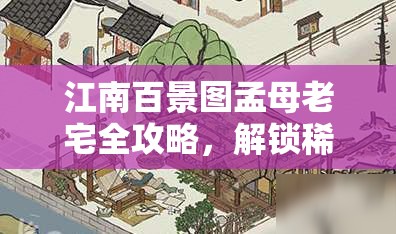 江南百景图孟母老宅全攻略，解锁稀有建筑秘密的详细步骤与技巧