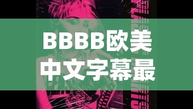 BBBB欧美中文字幕最新资源合集：高清画质，精彩剧情，免费在线观看与下载