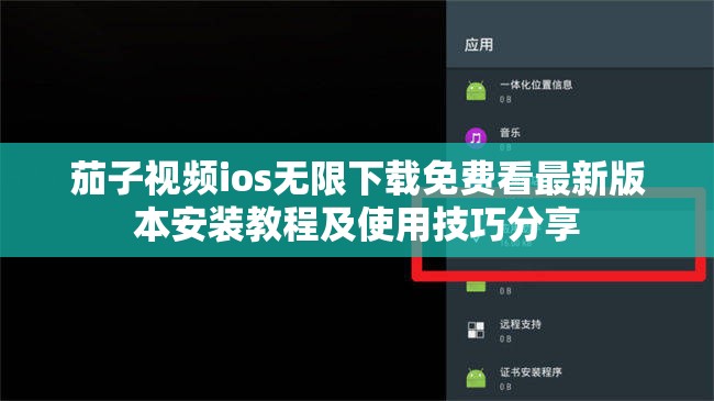 茄子视频ios无限下载免费看最新版本安装教程及使用技巧分享