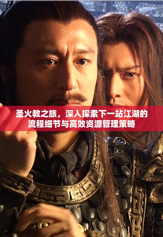 圣火教之旅，深入探索下一站江湖的流程细节与高效资源管理策略