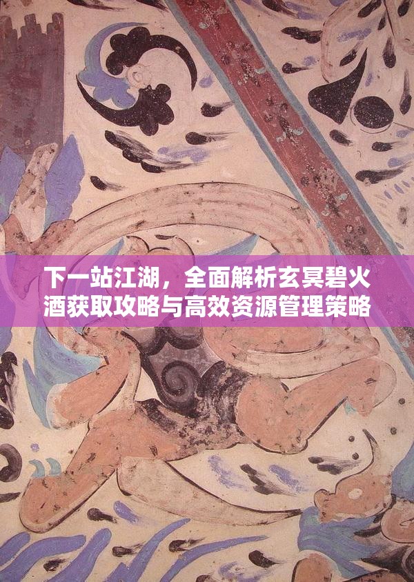 下一站江湖，全面解析玄冥碧火酒获取攻略与高效资源管理策略