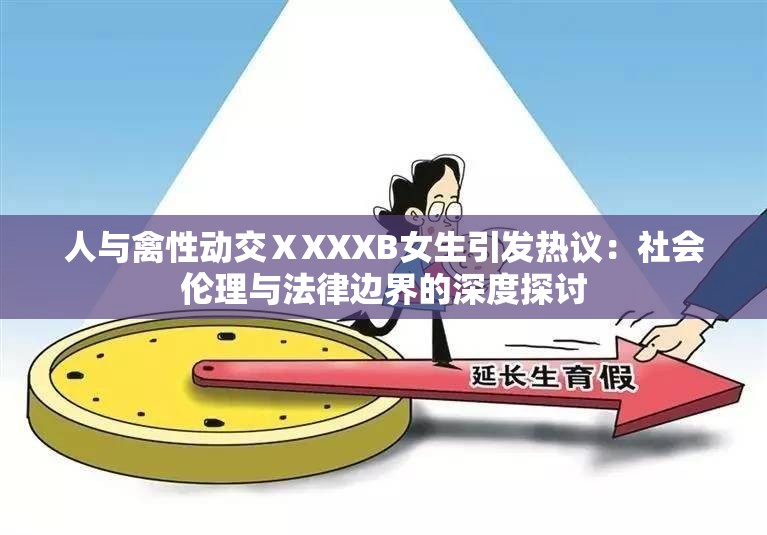 人与禽性动交ⅩXXXB女生引发热议：社会伦理与法律边界的深度探讨