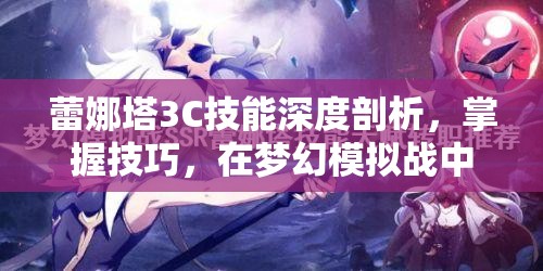 蕾娜塔3C技能深度剖析，掌握技巧，在梦幻模拟战中精准释放以打出爆炸伤害