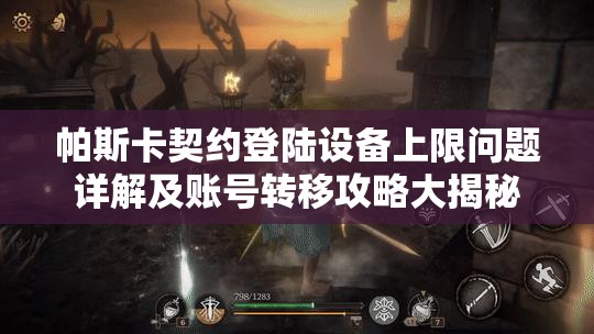 帕斯卡契约登陆设备上限问题详解及账号转移攻略大揭秘