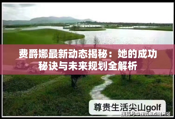 费爵娜最新动态揭秘：她的成功秘诀与未来规划全解析