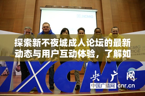 探索新不夜城成人论坛的最新动态与用户互动体验，了解如何在这个平台上找到最适合的社区资源