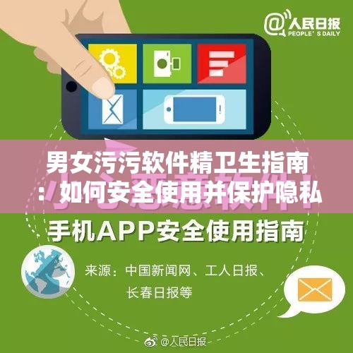 男女污污软件精卫生指南：如何安全使用并保护隐私的实用技巧与注意事项