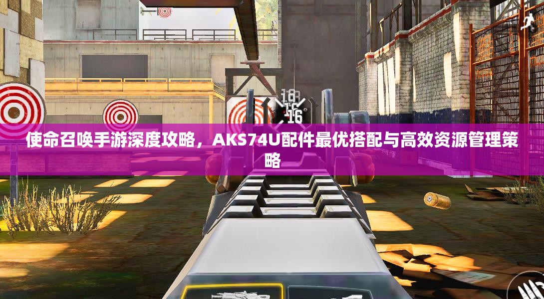 使命召唤手游深度攻略，AKS74U配件最优搭配与高效资源管理策略