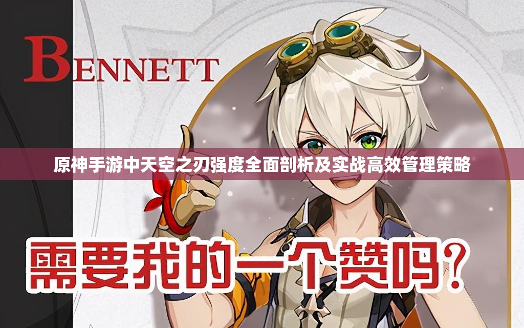 原神手游中天空之刃强度全面剖析及实战高效管理策略