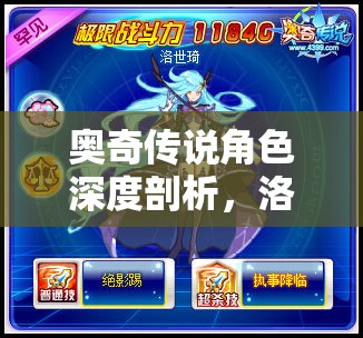 奥奇传说角色深度剖析，洛世琦的背景故事、技能解析与资源管理策略